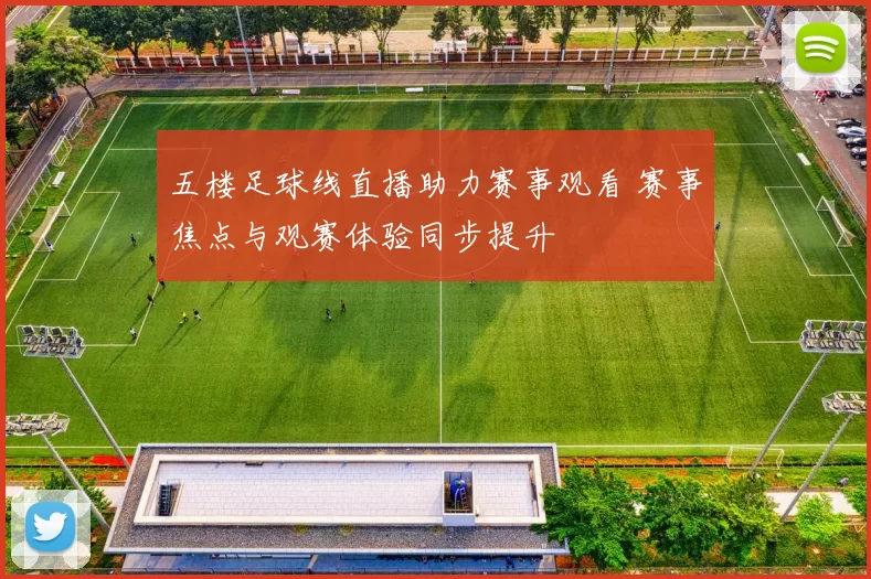 五楼足球线直播助力赛事观看 赛事焦点与观赛体验同步提升