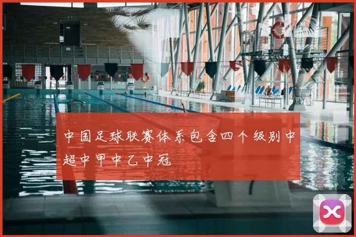 中国足球联赛体系包含四个级别中超中甲中乙中冠