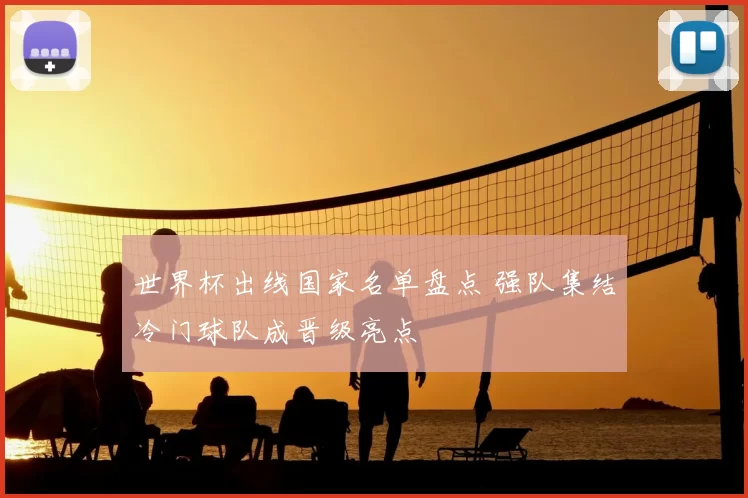 世界杯出线国家名单盘点 强队集结冷门球队成晋级亮点