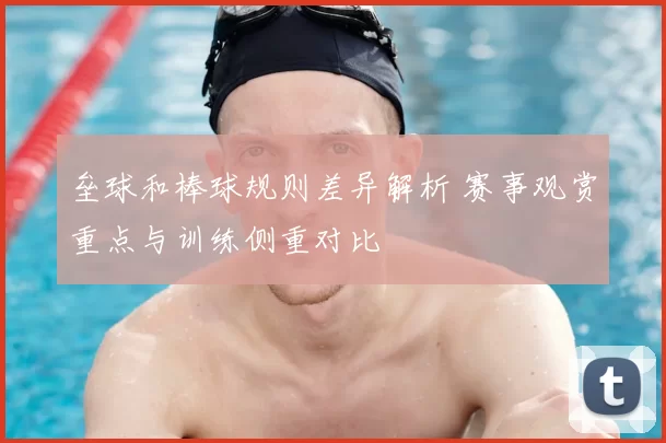 垒球和棒球规则差异解析 赛事观赏重点与训练侧重对比