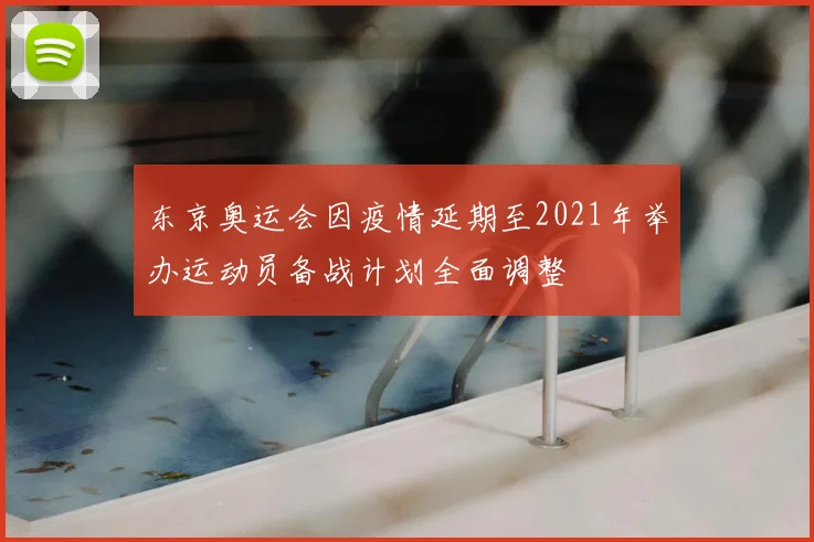 东京奥运会因疫情延期至2021年举办运动员备战计划全面调整