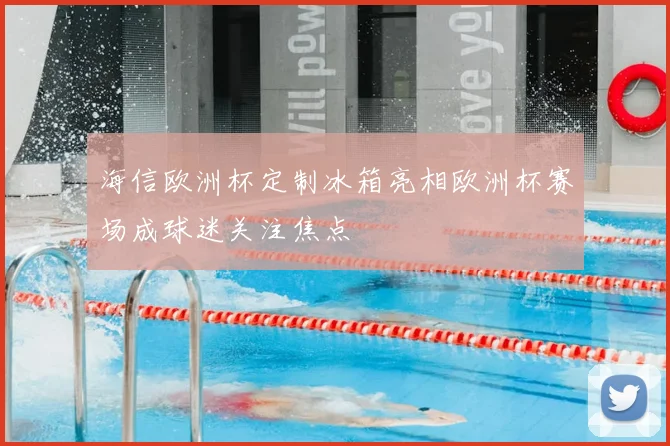 海信欧洲杯定制冰箱亮相欧洲杯赛场成球迷关注焦点